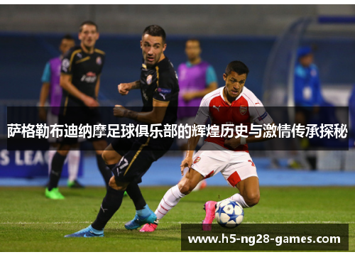 萨格勒布迪纳摩足球俱乐部的辉煌历史与激情传承探秘