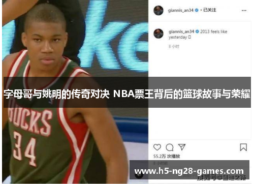 字母哥与姚明的传奇对决 NBA票王背后的篮球故事与荣耀