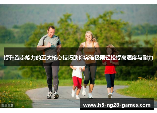 提升跑步能力的五大核心技巧助你突破极限轻松提高速度与耐力