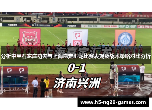 分析中甲石家庄功夫与上海嘉定汇龙比赛表现及战术策略对比分析
