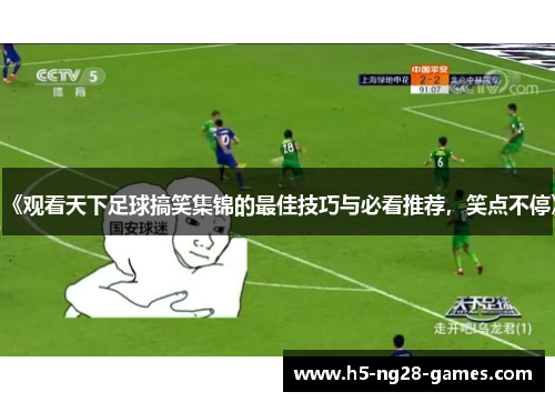 《观看天下足球搞笑集锦的最佳技巧与必看推荐，笑点不停》