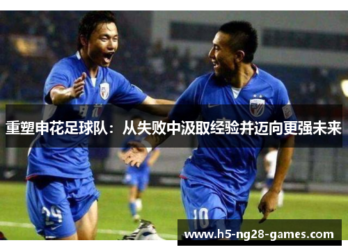 重塑申花足球队：从失败中汲取经验并迈向更强未来