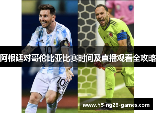 阿根廷对哥伦比亚比赛时间及直播观看全攻略