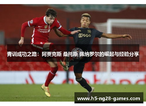 青训成功之路：阿贾克斯 桑托斯 佩纳罗尔的崛起与经验分享