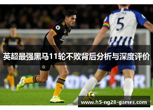 英超最强黑马11轮不败背后分析与深度评价
