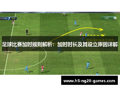 足球比赛加时规则解析：加时时长及其设立原因详解